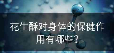 花生酥对身体的保健作用有哪些？